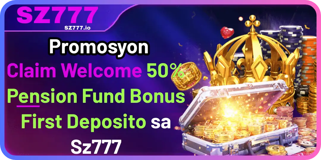 Promosyon - Claim Welcome 50% Pension Fund Bonus First Deposito sa Sz777 1 Bonus First Deposito sz777