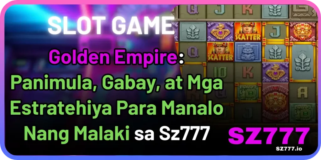 Sz777 Slot - Golden Empire: Panimula, Gabay, at Mga Estratehiya Para Manalo Nang Malaki sa Sz777 1 Golden Empire sz777