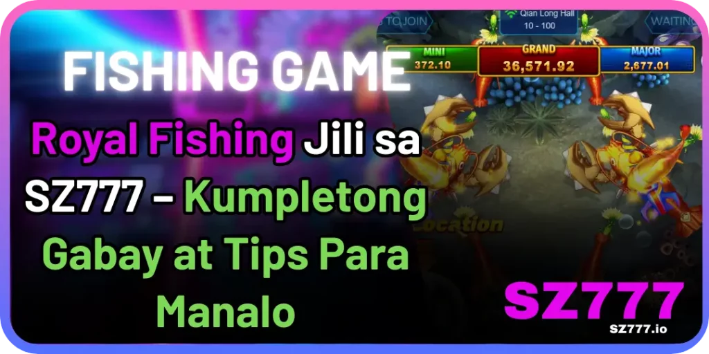 Sz777 Fish - Royal Fishing Jili sa SZ777 – Kumpletong Gabay at Tips Para Manalo 1 Royal Fishing sz777